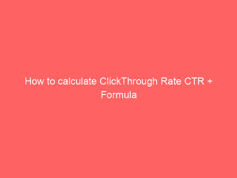 How to calculate ClickThrough Rate CTR + Formula