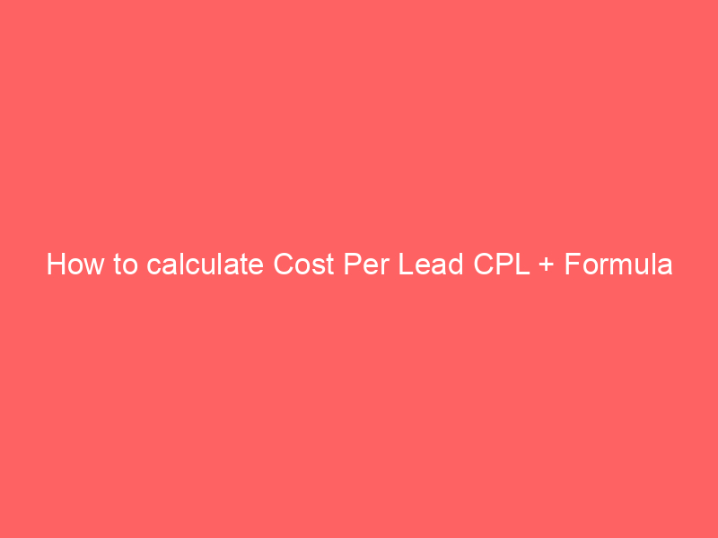 How to calculate Cost Per Lead CPL + Formula