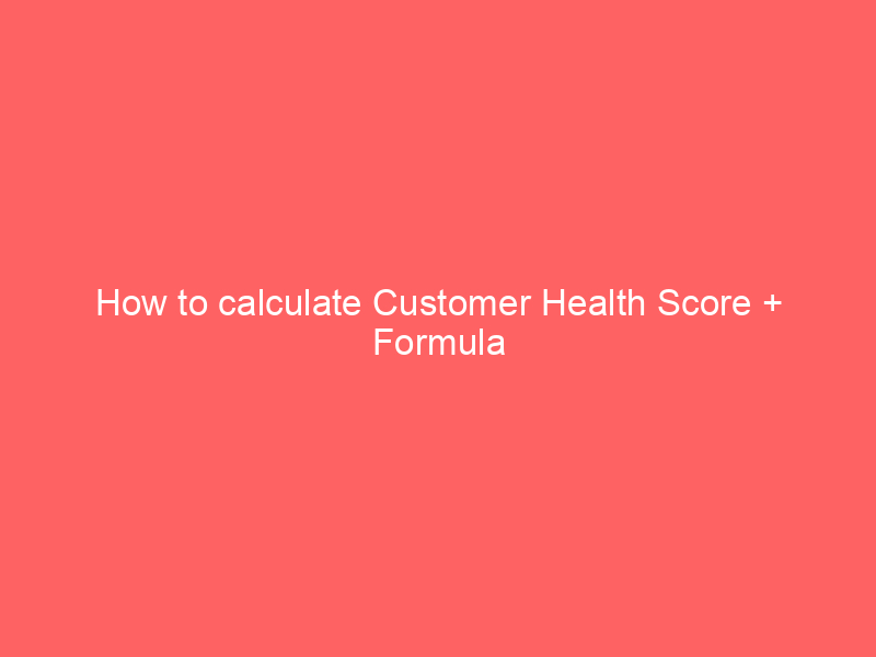 How to calculate Customer Health Score + Formula