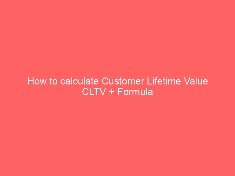 How to calculate Customer Lifetime Value CLTV + Formula