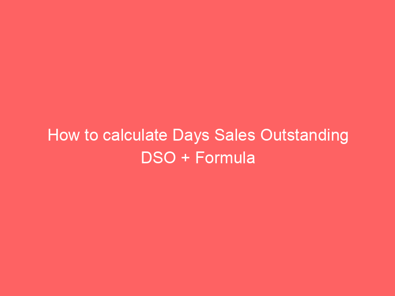 How to calculate Days Sales Outstanding DSO + Formula