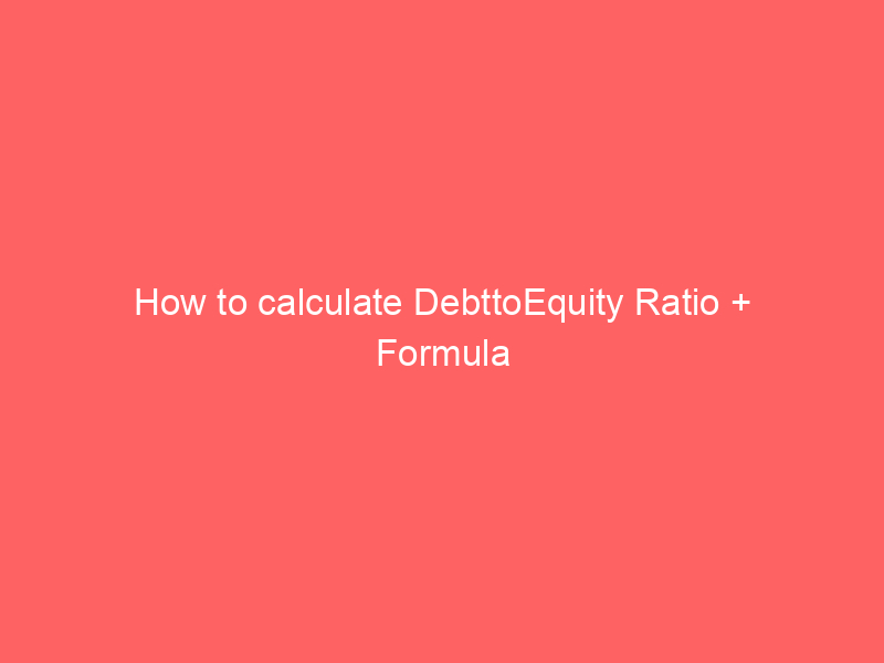 How to calculate DebttoEquity Ratio + Formula
