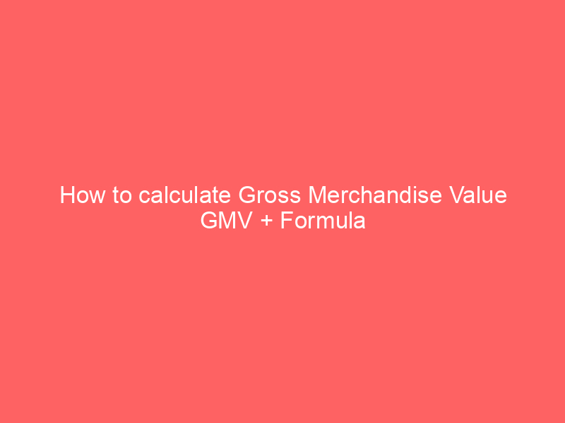 How to calculate Gross Merchandise Value GMV + Formula