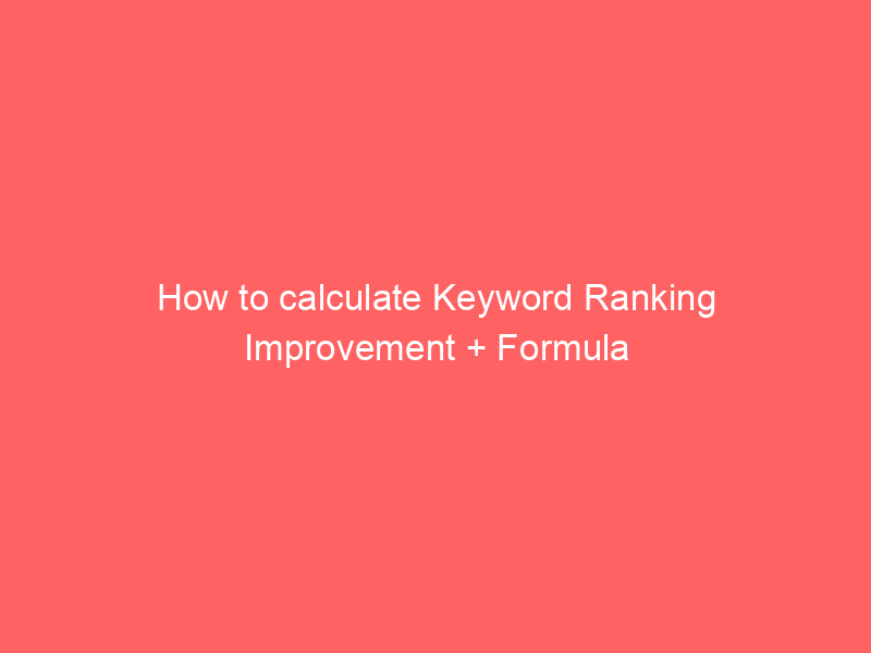 How to calculate Keyword Ranking Improvement + Formula