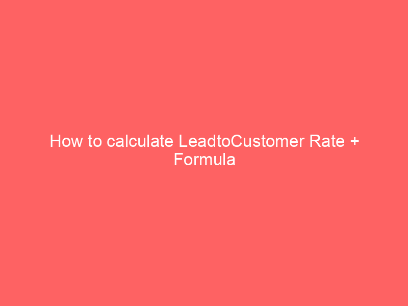 How to calculate LeadtoCustomer Rate + Formula