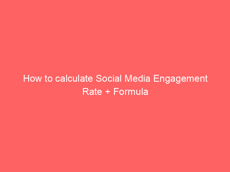 How to calculate Social Media Engagement Rate + Formula