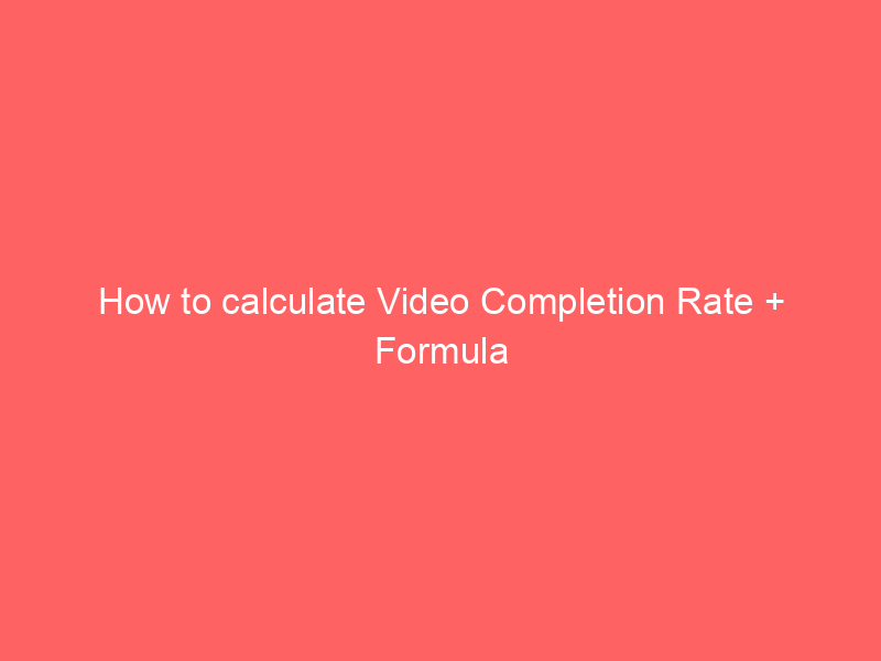 How to calculate Video Completion Rate + Formula
